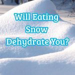 Will eating snow dehydrate you?