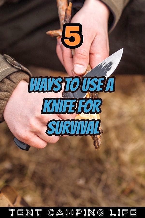 5 Ways To Use A Knife For Survival Tent Camping Life